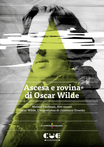 Ascesa e rovina di Oscar Wilde Mosiès Kaufman, Atti Osceni Oscar Wilde, L'importanza di chiamarsi Ernesto Il contemporaneo